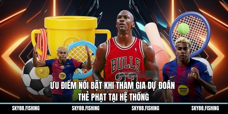 Ưu điểm nổi bật khi tham gia dự đoán thẻ phạt tại hệ thống