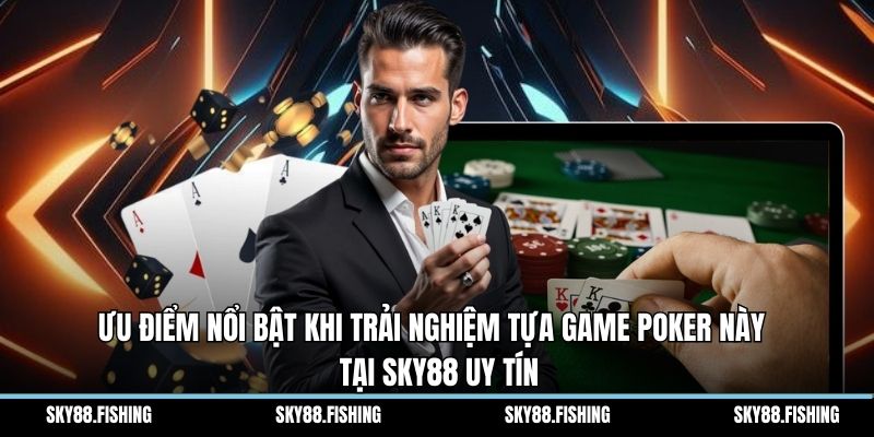 Ưu điểm nổi bật khi trải nghiệm tựa game poker này  tại Sky88 uy tín